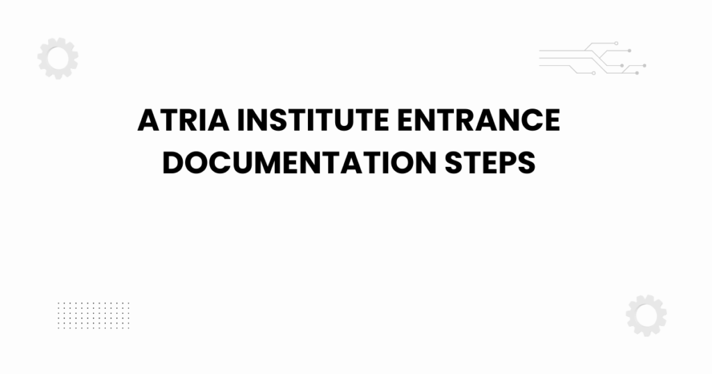 Atria institute entrance documentation steps checklist for admissions