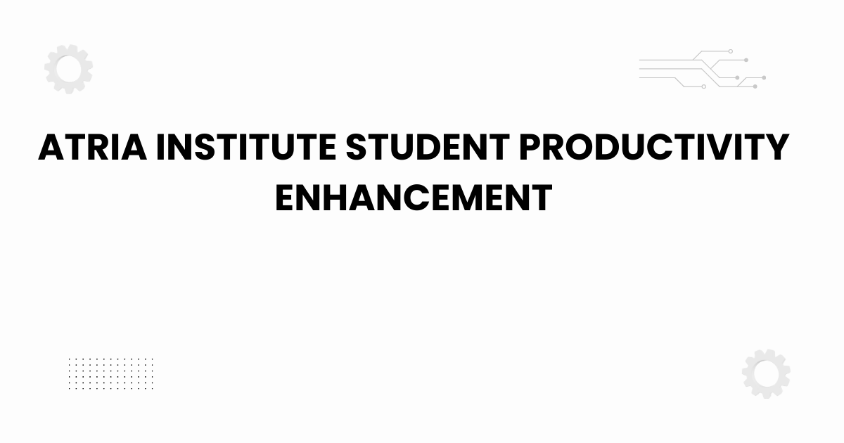 atria institute student productivity enhancement