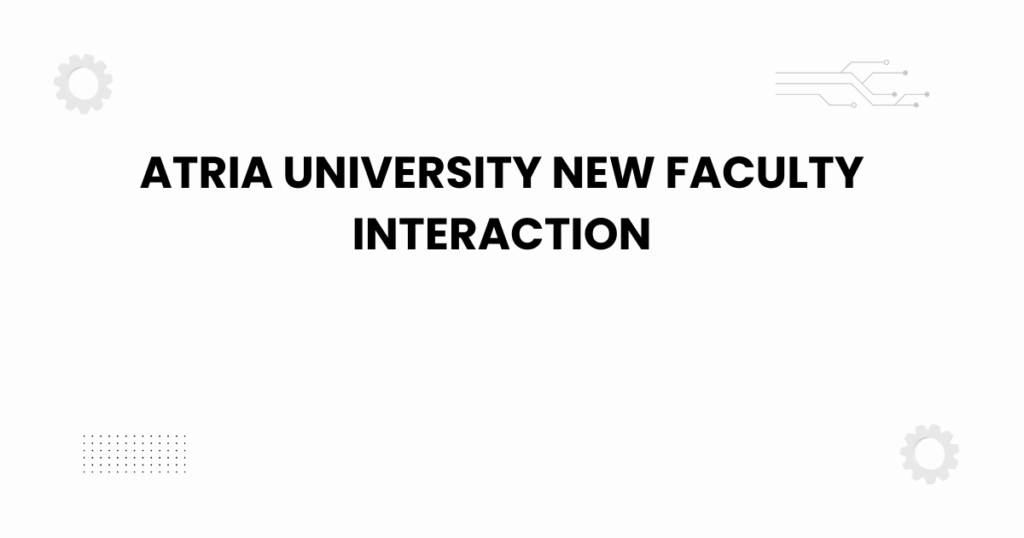 Atria University new faculty interaction session in a modern learning environment.