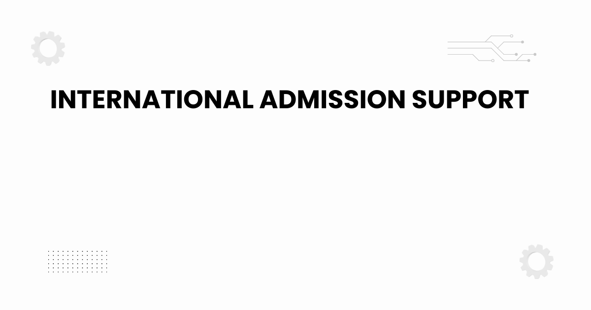 International admission support guide for students planning global education.