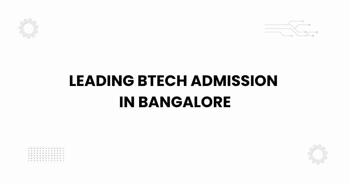 Leading Btech Admission In Bangalore