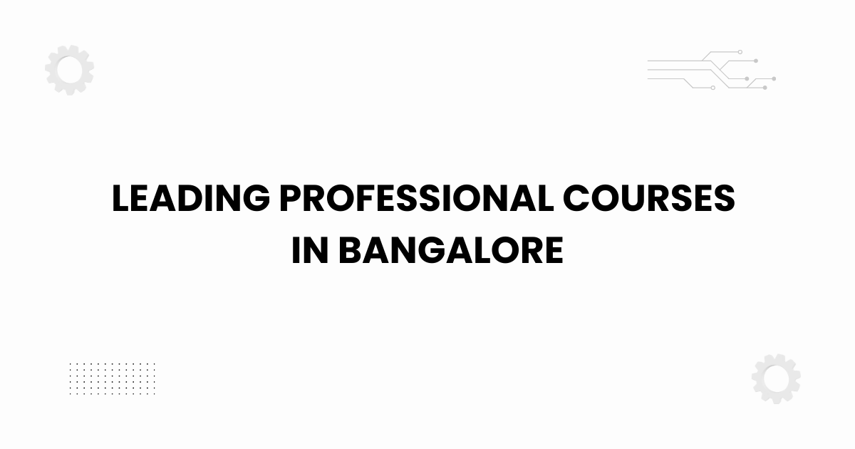 Leading professional courses in Bangalore for students and career growth
