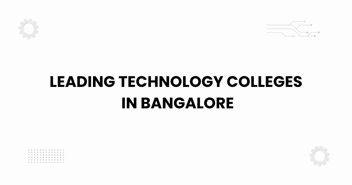 Leading technology colleges in Bangalore — campus life and career pathways