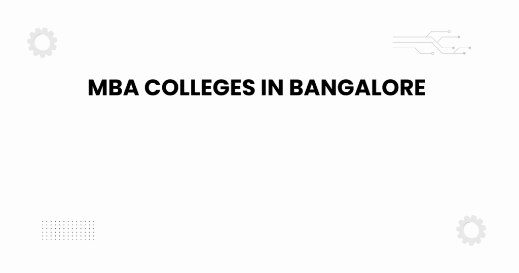 mba colleges in bangalore — guide to admissions, fees, placements