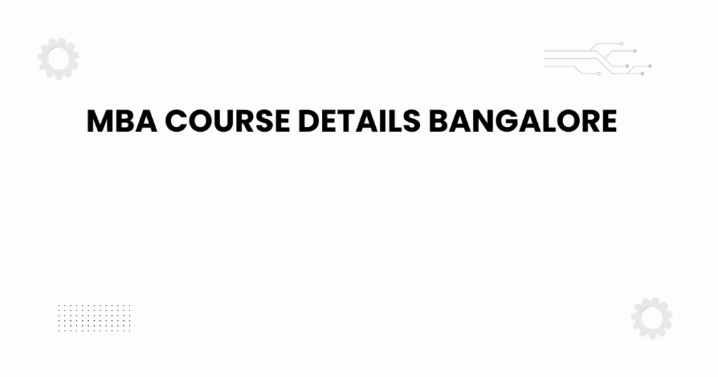 mba course details bangalore — complete 2025 guide