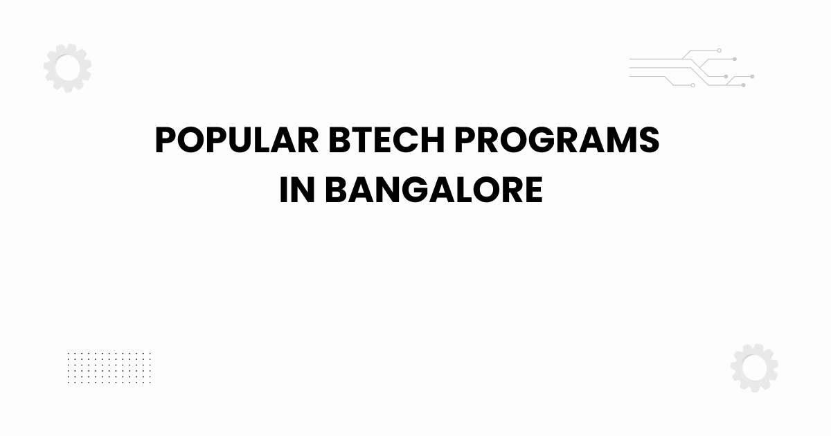 popular btech programs in bangalore, btech programs, bangalore engineering, admissions, placements