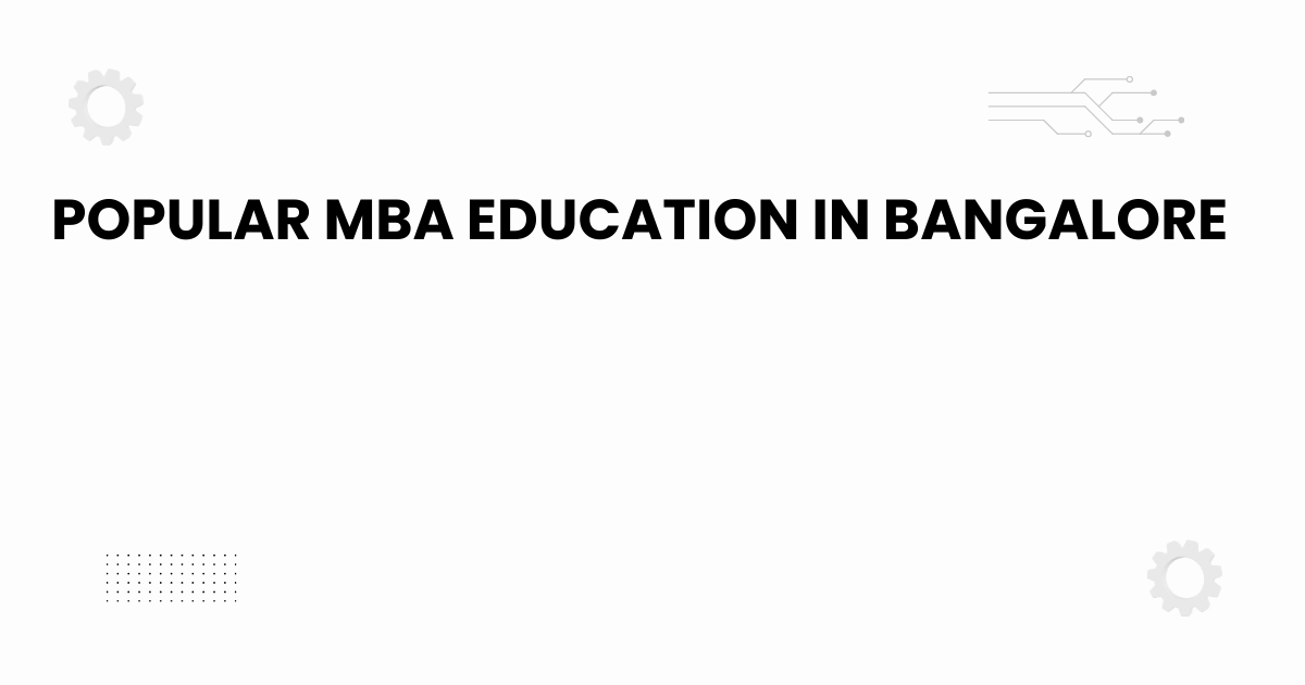 Popular MBA Education in Bangalore overview with academic and city elements