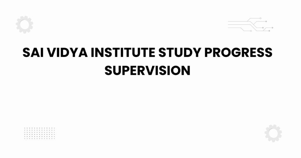 sai vidya institute study progress supervision