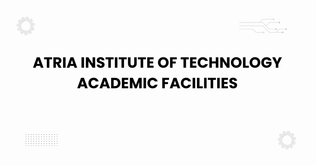 Atria Institute of Technology academic facilities