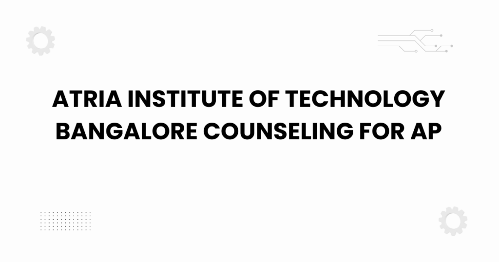 atria institute of technology bangalore counseling for ap