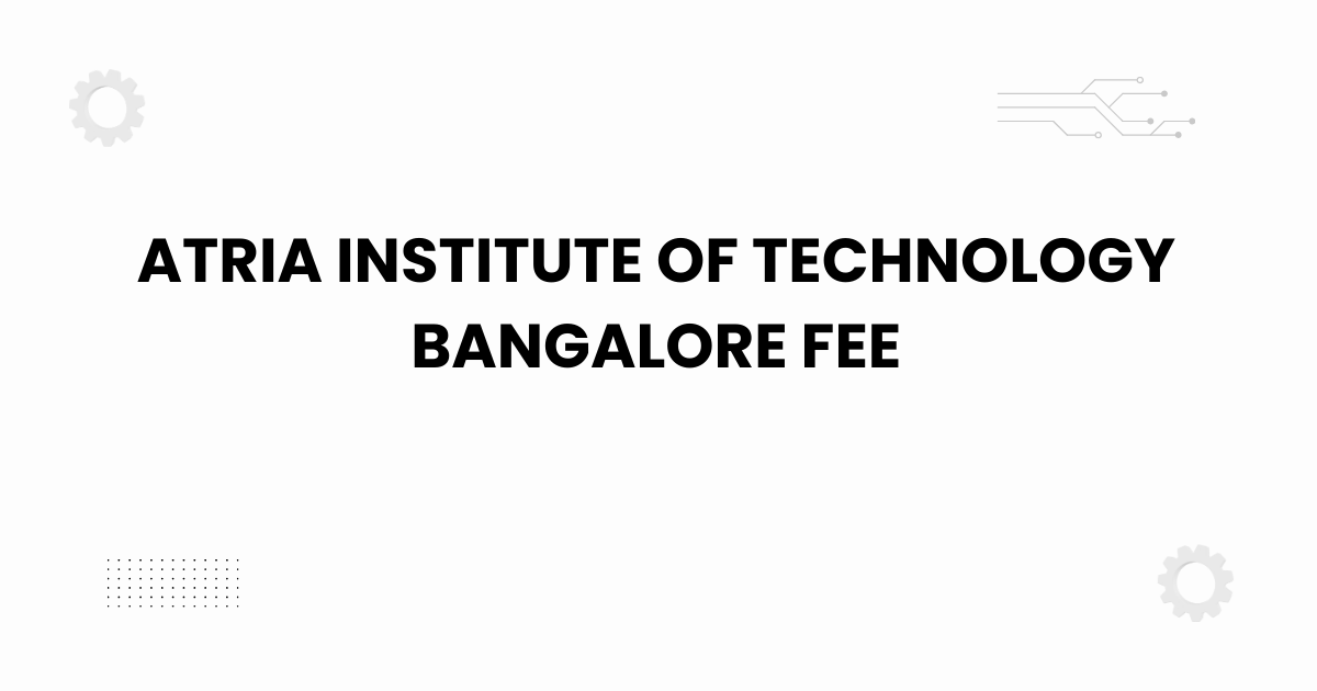 Atria Institute of Technology Bangalore fee structure