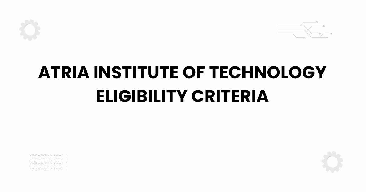 atria institute of technology eligibility criteria
