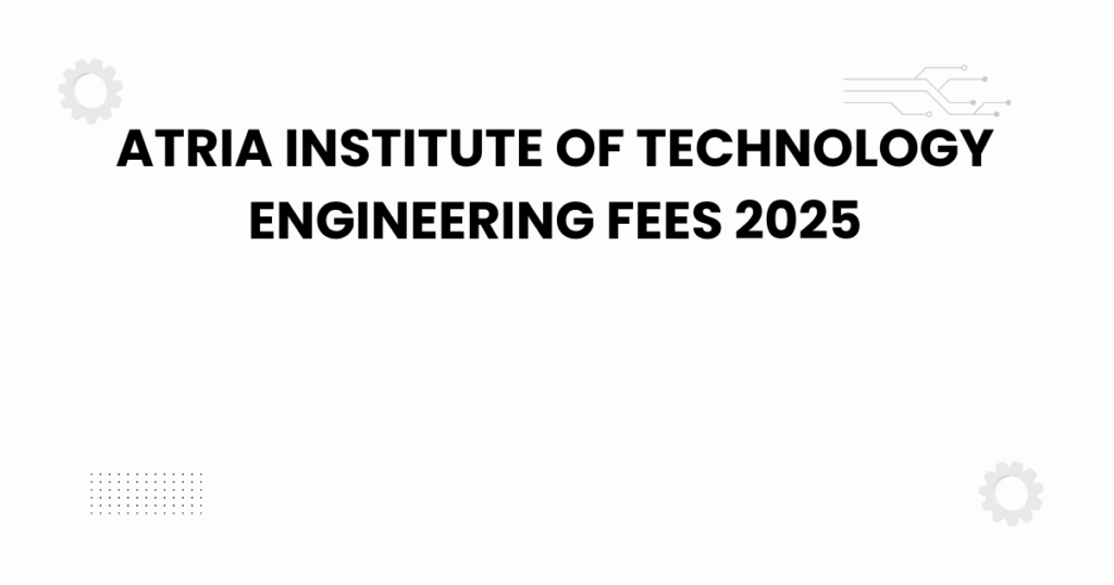 atria institute of technology engineering fees 2025