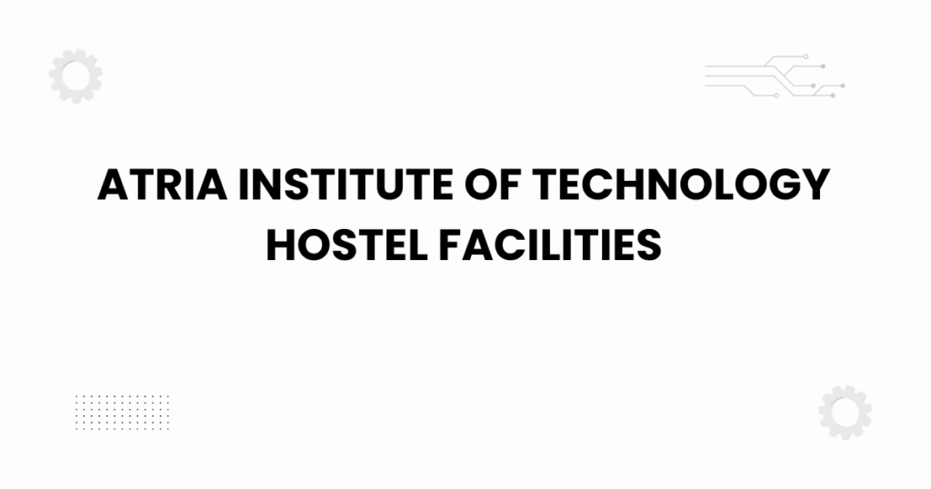 atria institute of technology hostel facilities