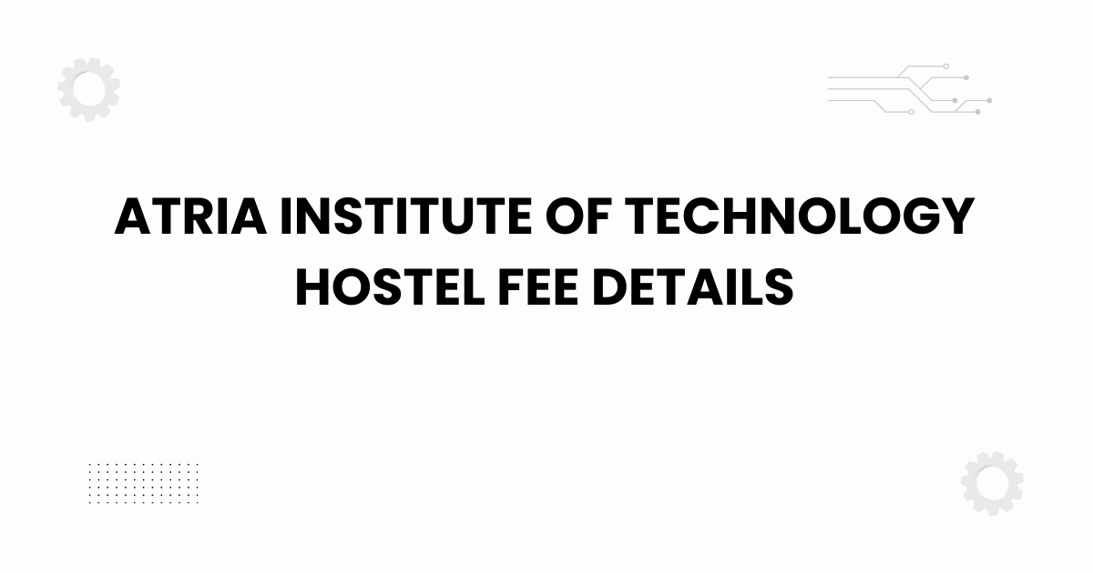 Atria Institute of Technology hostel fee details