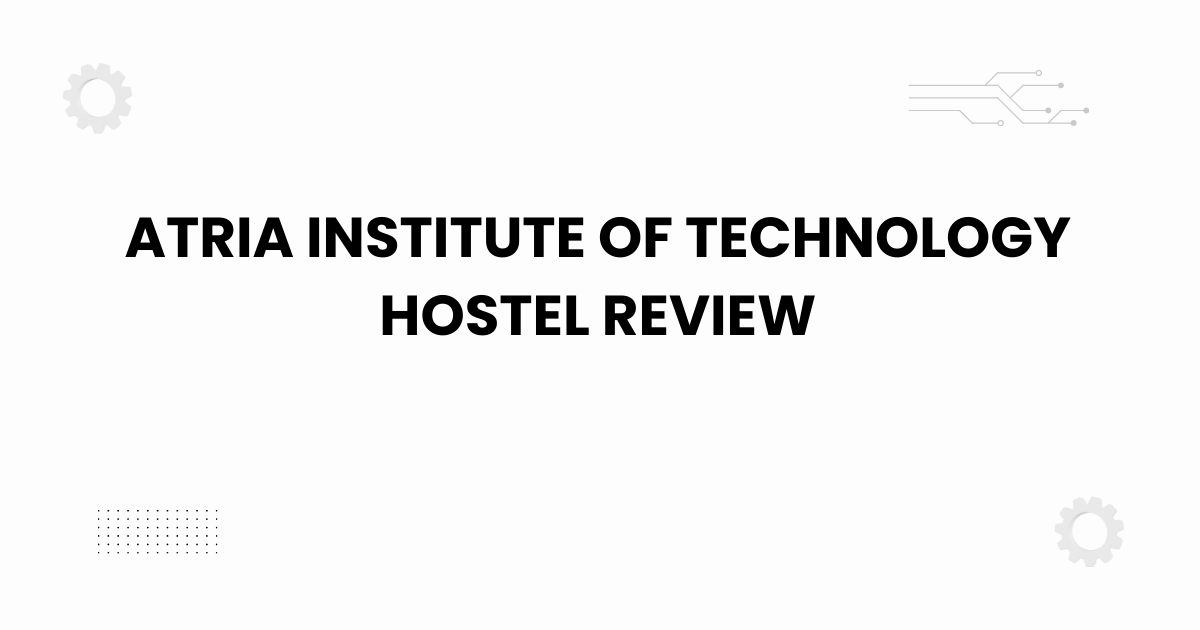 Atria Institute of Technology hostel review