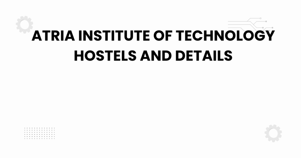 atria institute of technology hostels and details