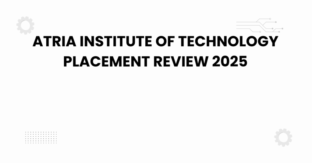 atria institute of technology placement review 2025