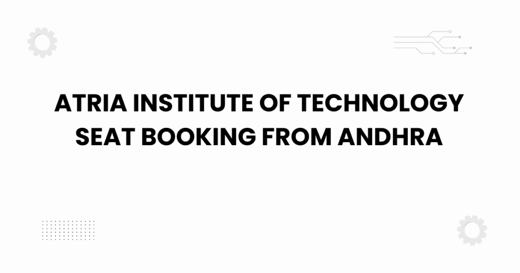 atria institute of technology seat booking from andhra