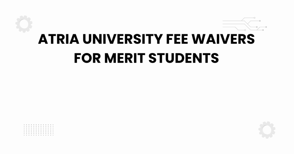 atria university fee waivers for merit students