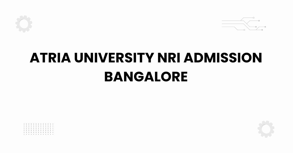 atria university nri admission bangalore campus overview