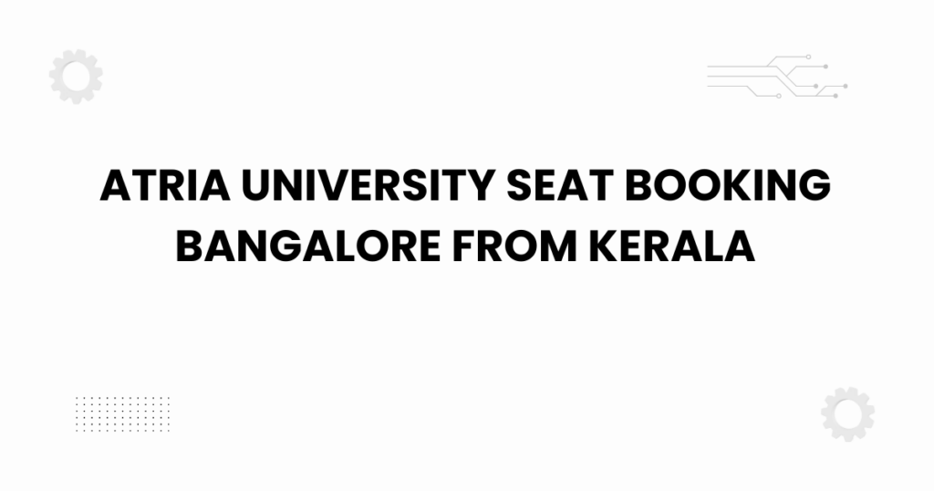 atria university seat booking bangalore from kerala