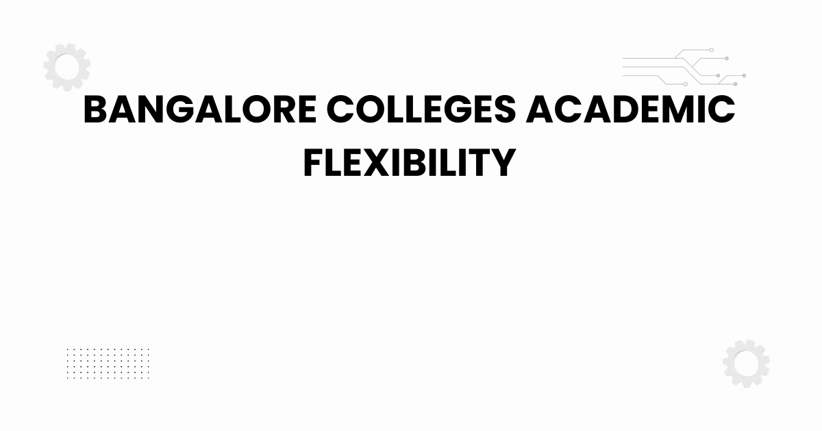 bangalore colleges academic flexibility campus learning