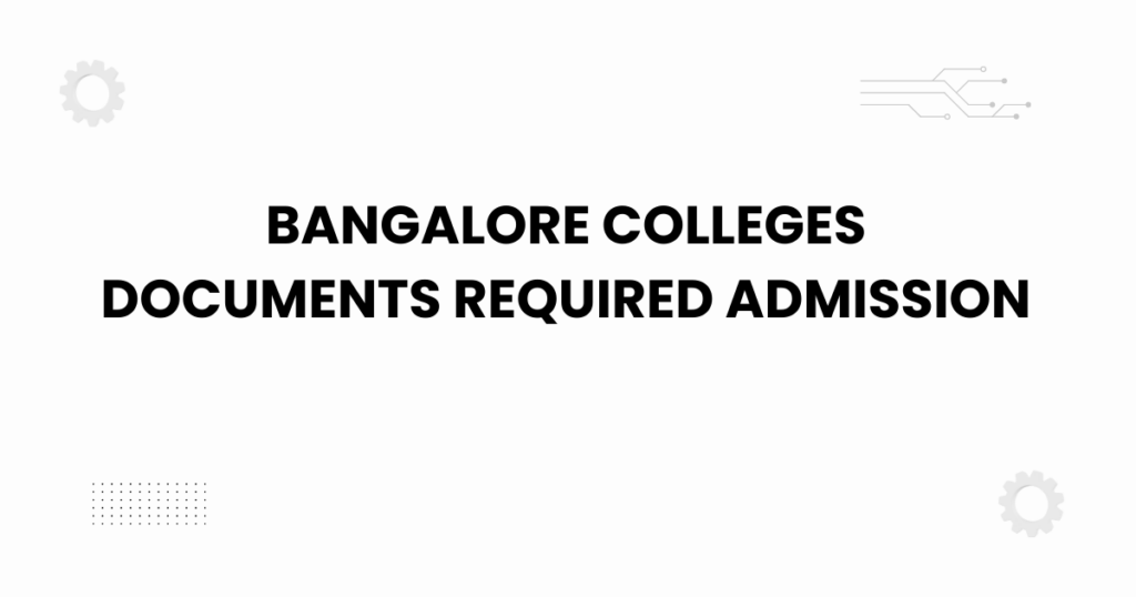bangalore colleges documents required admission