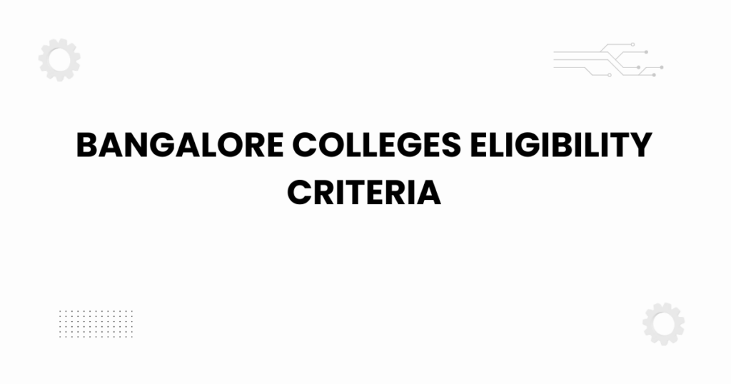 bangalore colleges eligibility criteria explained
