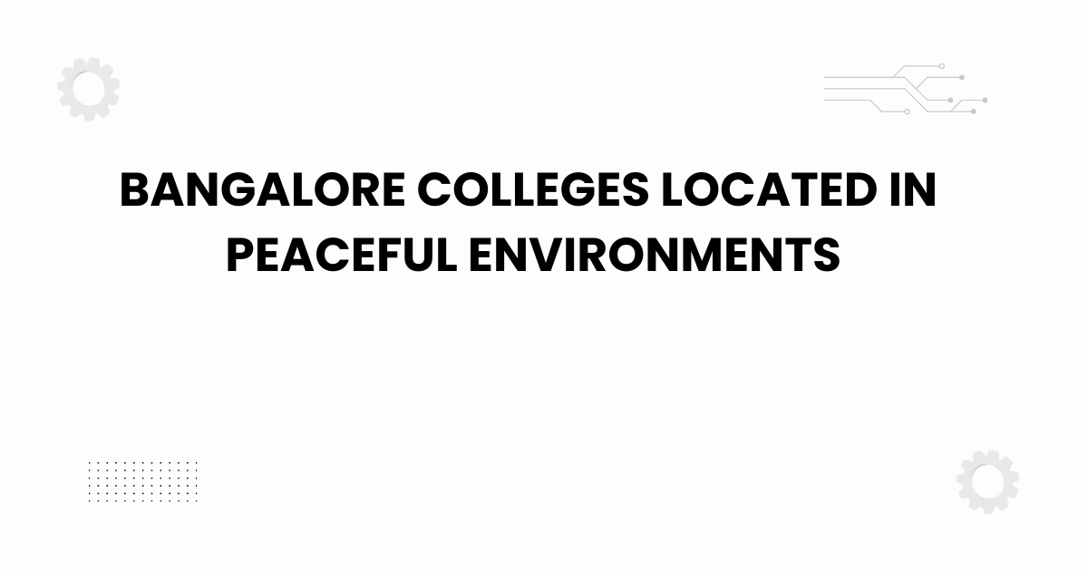 bangalore colleges located in peaceful environments