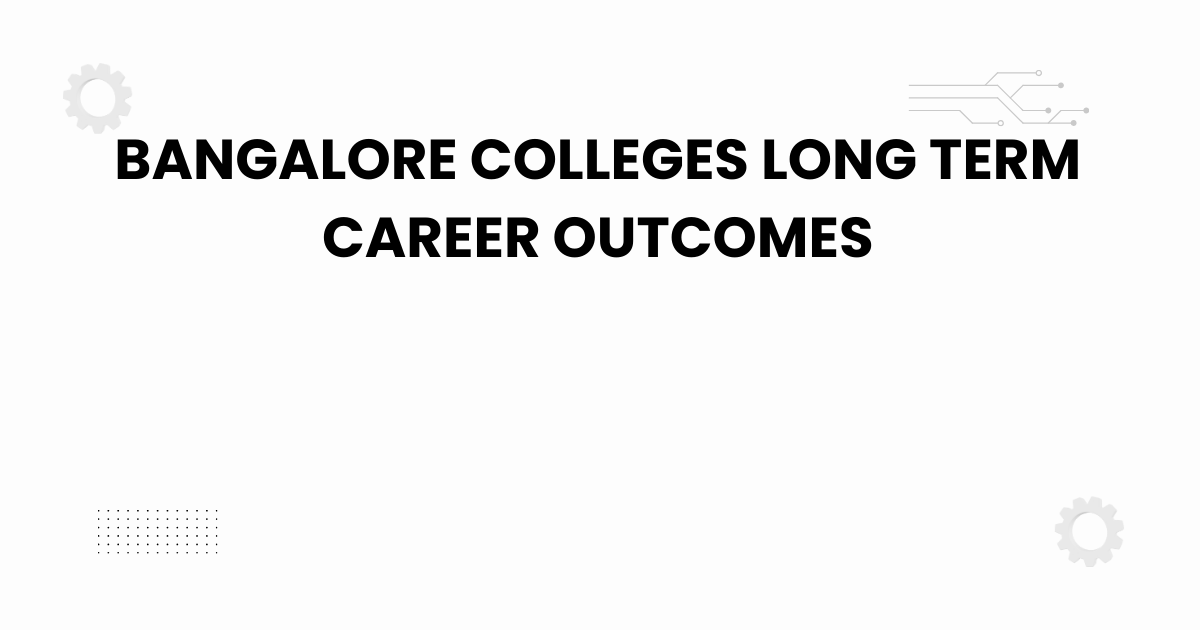 bangalore colleges long term career outcomes