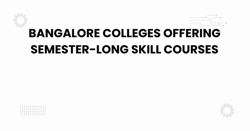 bangalore colleges offering semester-long skill courses