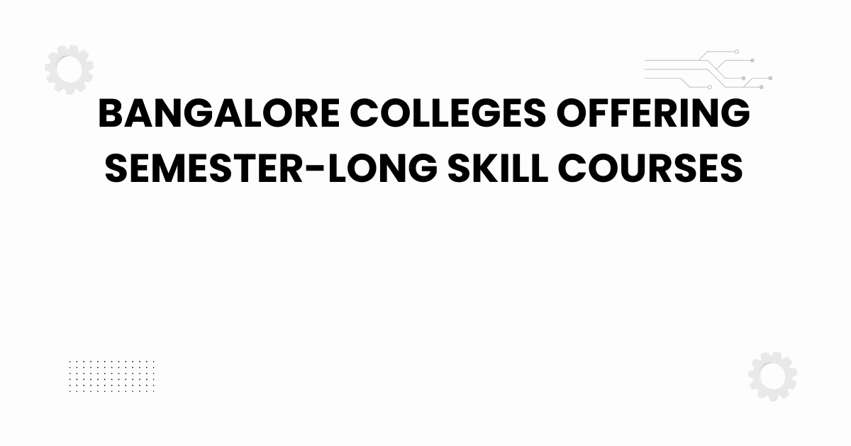 bangalore colleges offering semester-long skill courses