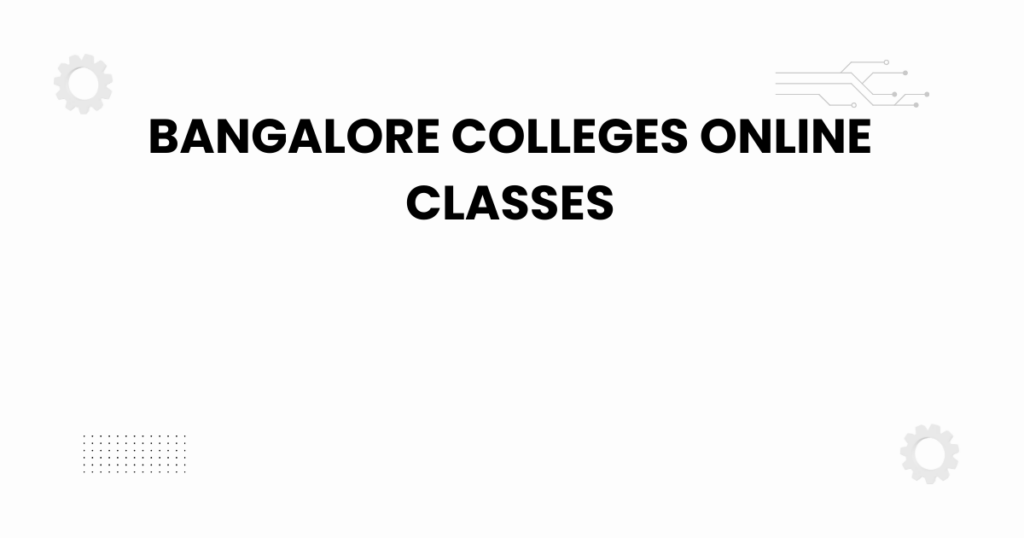bangalore colleges online classes