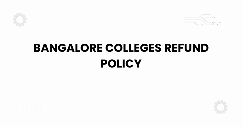 bangalore colleges refund policy explained