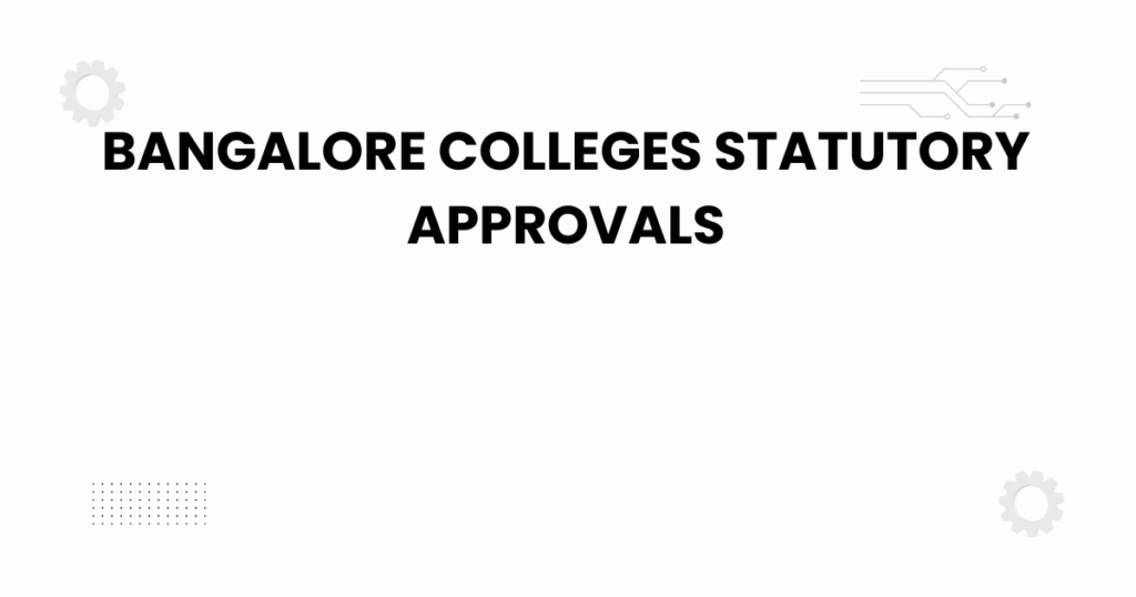 bangalore colleges statutory approvals explained