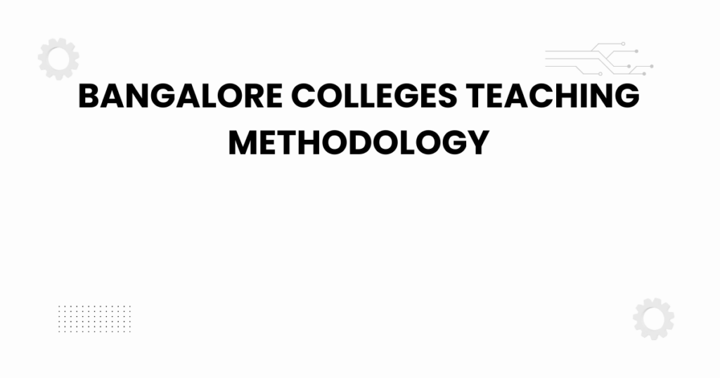 bangalore colleges teaching methodology