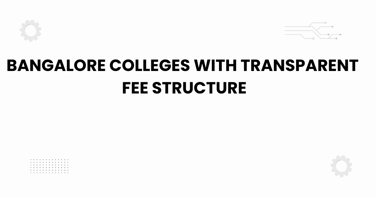bangalore colleges with transparent fee structure