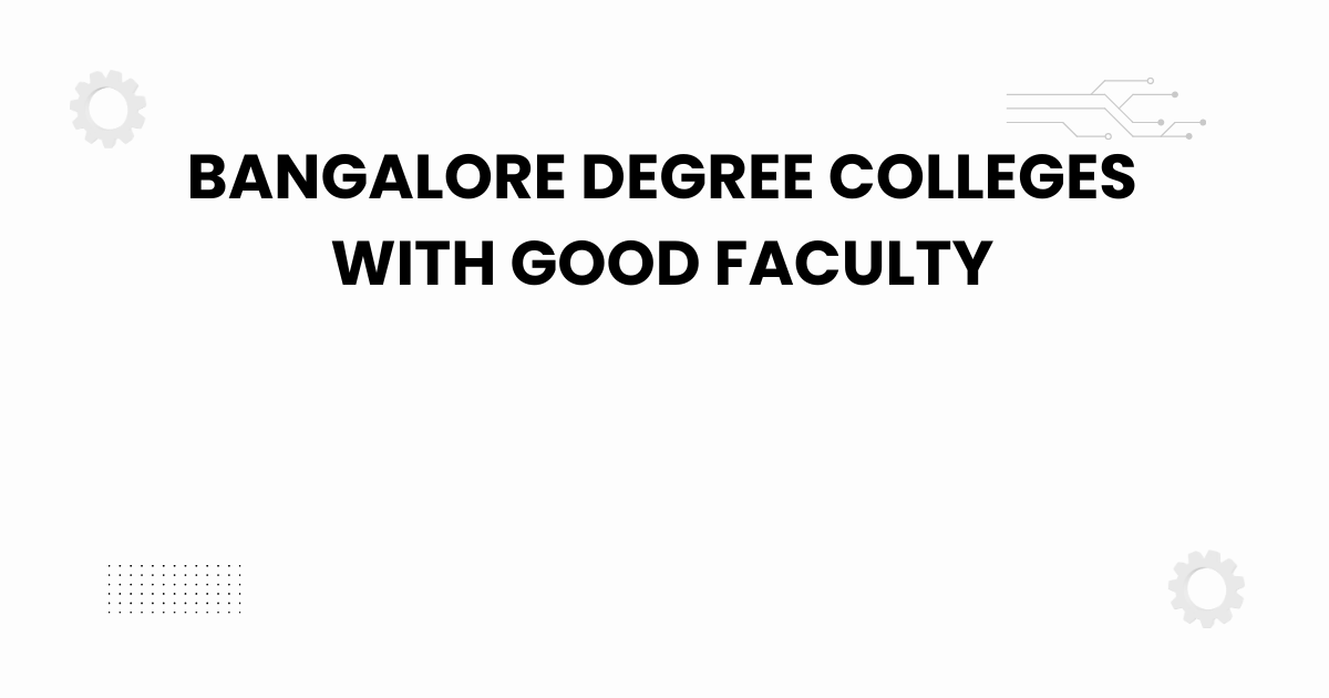 bangalore degree colleges with good faculty