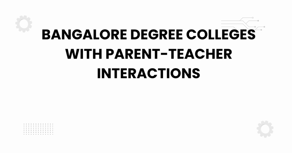 bangalore degree colleges with parent-teacher-interactions
