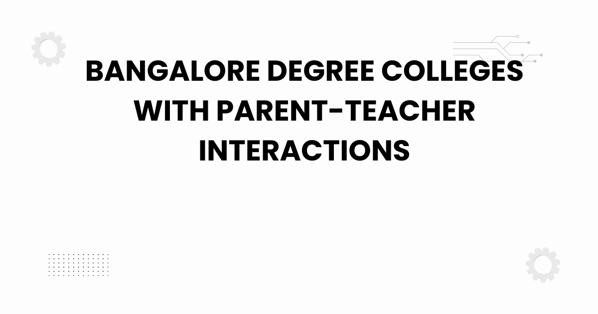 bangalore degree colleges with parent-teacher-interactions