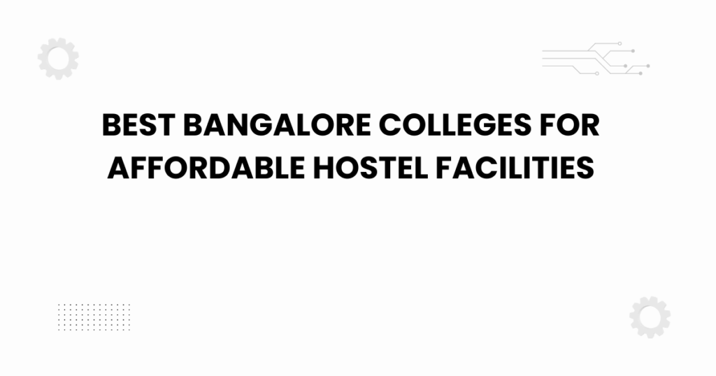 best bangalore colleges for affordable hostel facilities
