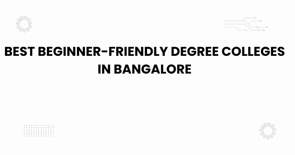 best beginner-friendly degree colleges in bangalore