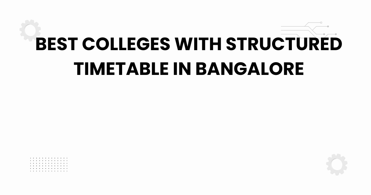 best colleges with structured timetable in bangalore