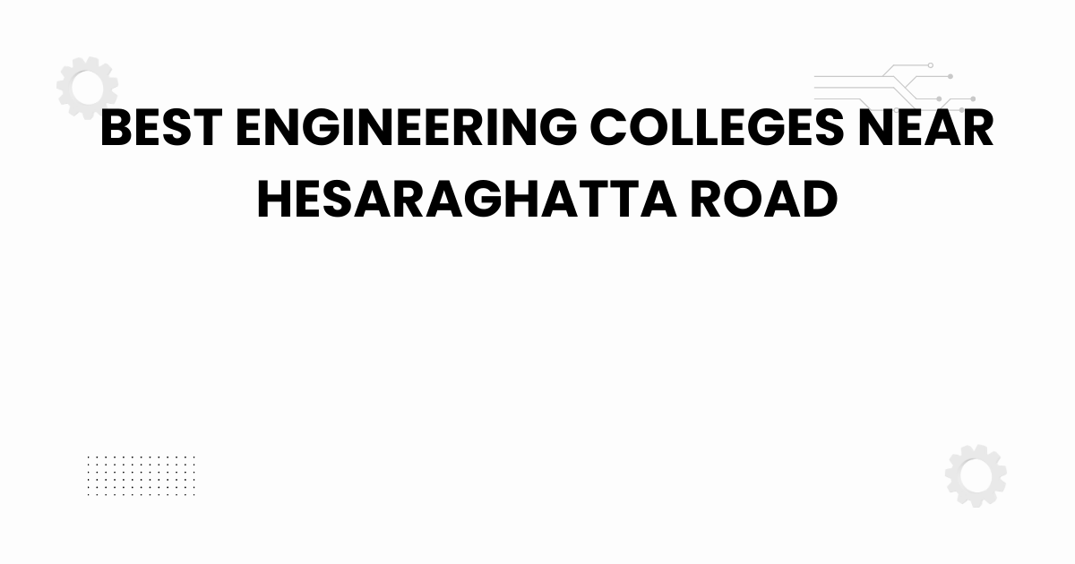 best engineering colleges near hesaraghatta road