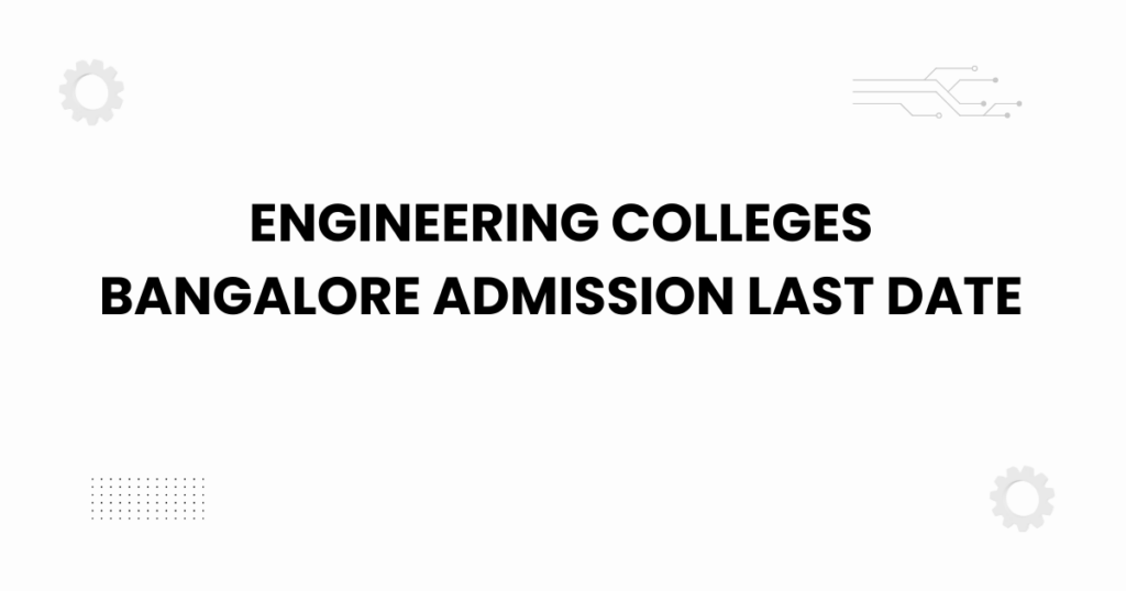 engineering colleges bangalore admission last date
