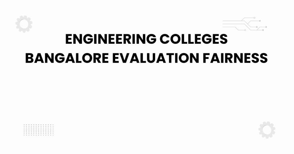 engineering colleges bangalore evaluation fairness