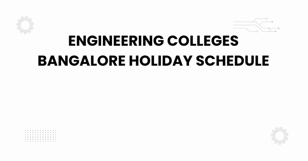 engineering colleges bangalore holiday schedule