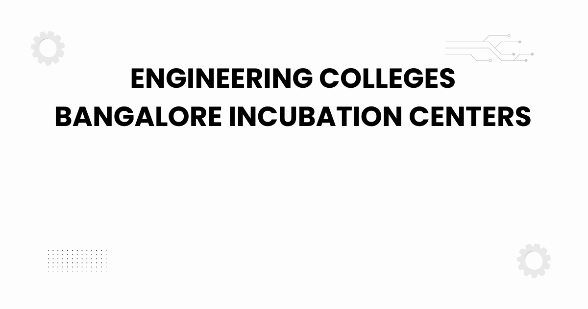 engineering colleges bangalore incubation centers