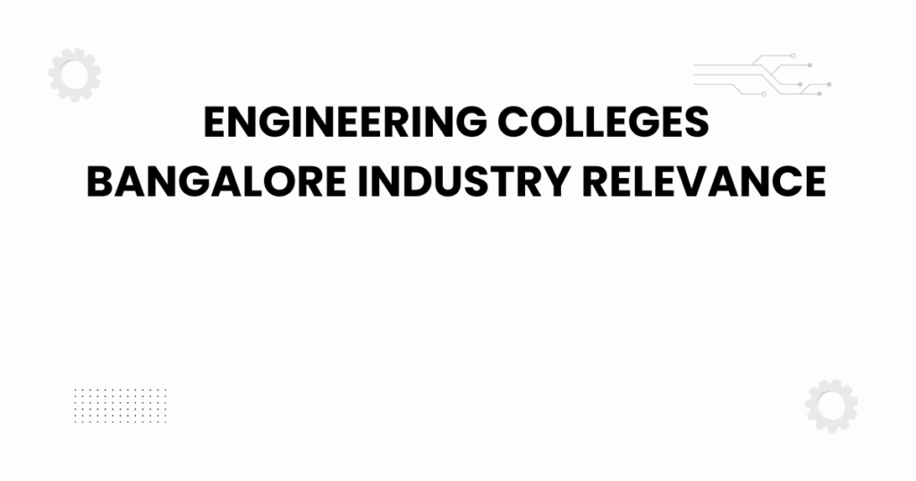 engineering colleges bangalore industry relevance